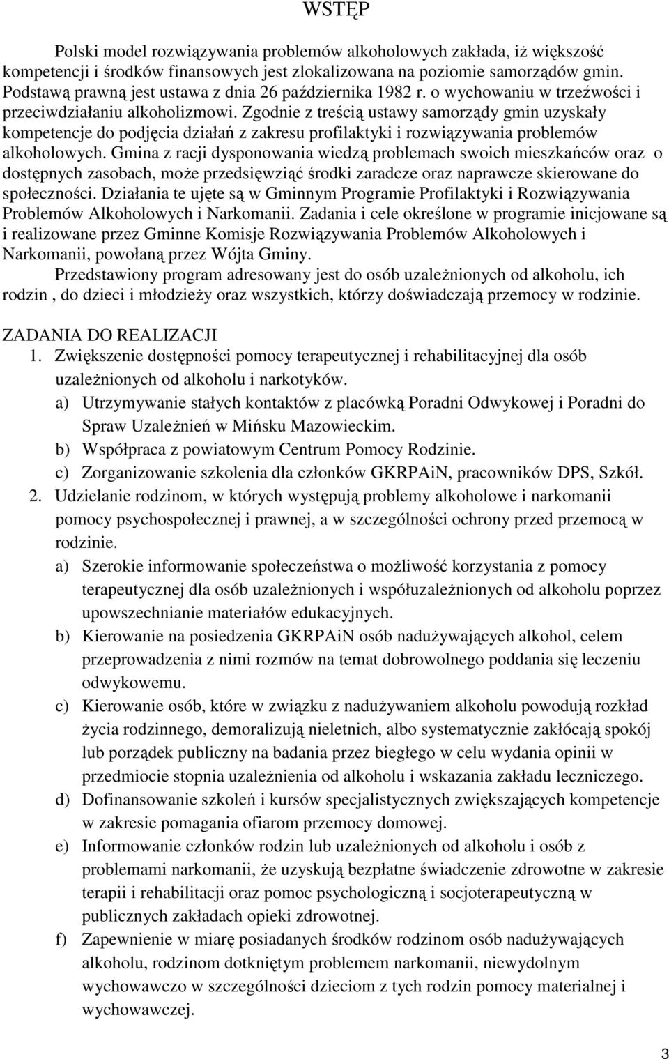 Zgodnie z treścią ustawy samorządy gmin uzyskały kompetencje do podjęcia działań z zakresu profilaktyki i rozwiązywania problemów alkoholowych.