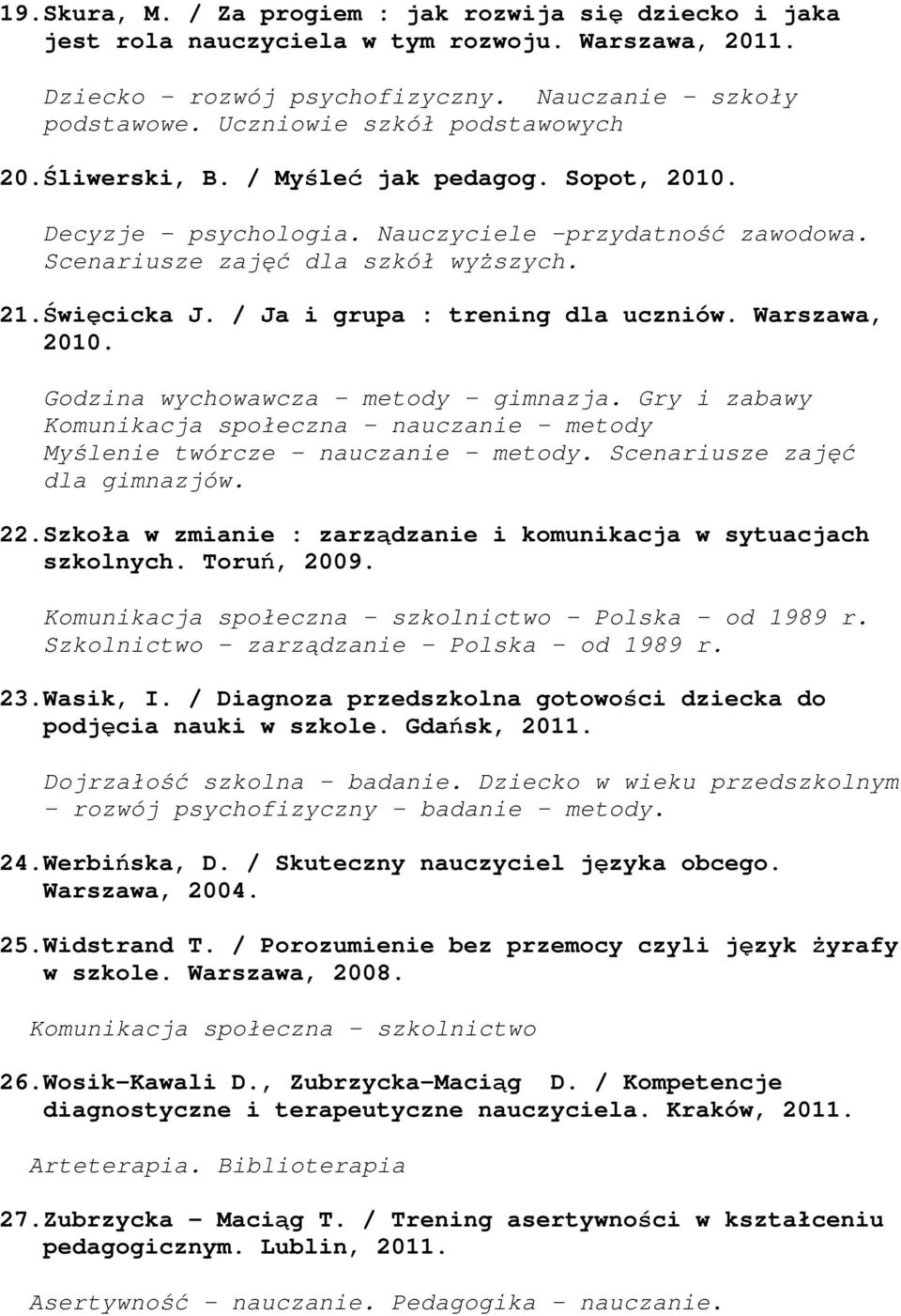 / Ja i grupa : trening dla uczniów. Warszawa, 2010. Godzina wychowawcza - metody - gimnazja. Gry i zabawy Komunikacja społeczna - nauczanie - metody Myślenie twórcze - nauczanie metody.