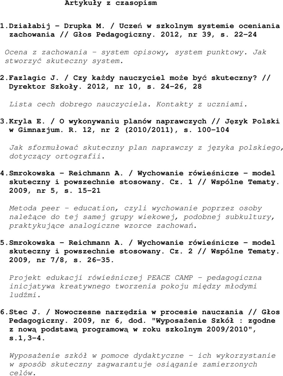 / O wykonywaniu planów naprawczych // Język Polski w Gimnazjum. R. 12, nr 2 (2010/2011), s. 100-104 Jak sformułować skuteczny plan naprawczy z języka polskiego, dotyczący ortografii. 4.