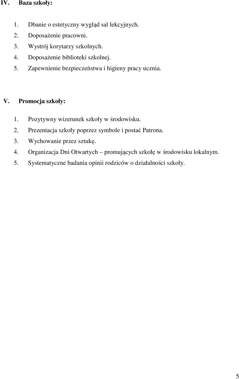 Pozytywny wizerunek szkoły w środowisku. 2. Prezentacja szkoły poprzez symbole i postać Patrona. 3. Wychowanie przez sztukę.
