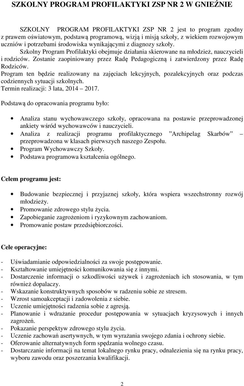 Zostanie zaopiniowany przez Radę Pedagogiczną i zatwierdzony przez Radę Rodziców. Program ten będzie realizowany na zajęciach lekcyjnych, pozalekcyjnych oraz podczas codziennych sytuacji szkolnych.