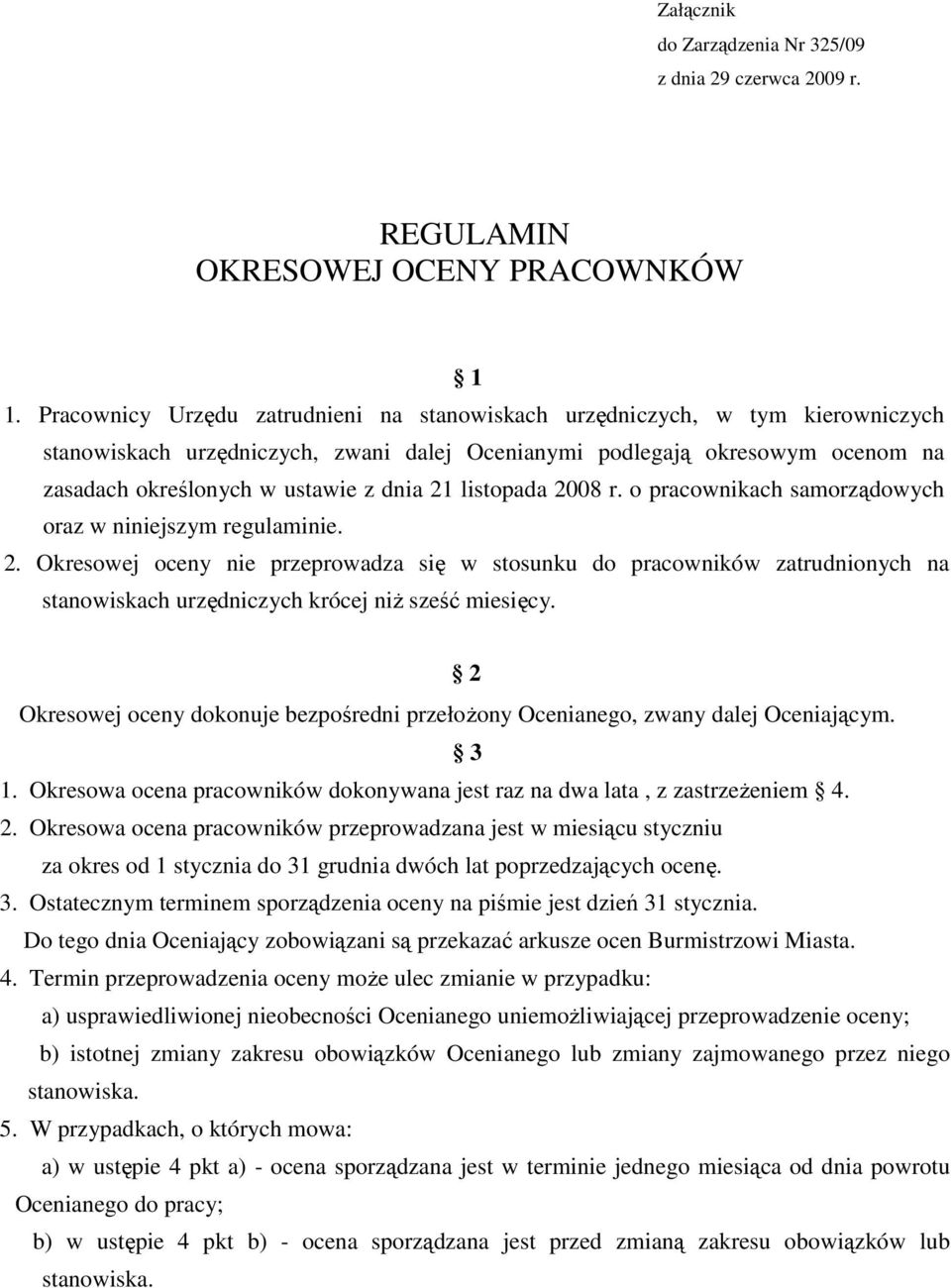 21 listopada 2008 r. o pracownikach samorządowych oraz w niniejszym regulaminie. 2. Okresowej oceny nie przeprowadza się w stosunku do pracowników zatrudnionych na stanowiskach urzędniczych krócej niŝ sześć miesięcy.