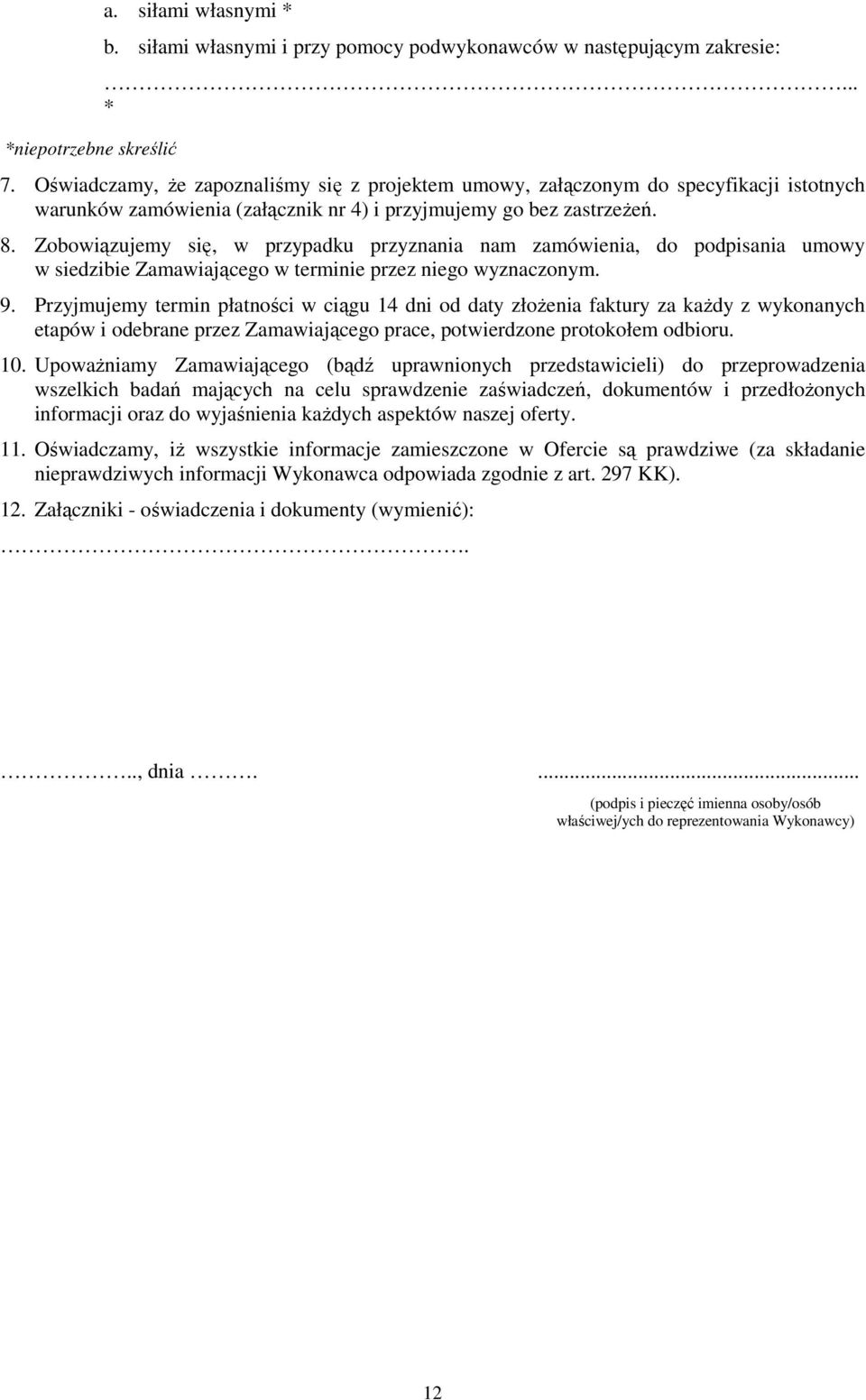 Zobowiązujemy się, w przypadku przyznania nam zamówienia, do podpisania umowy w siedzibie Zamawiającego w terminie przez niego wyznaczonym. 9.