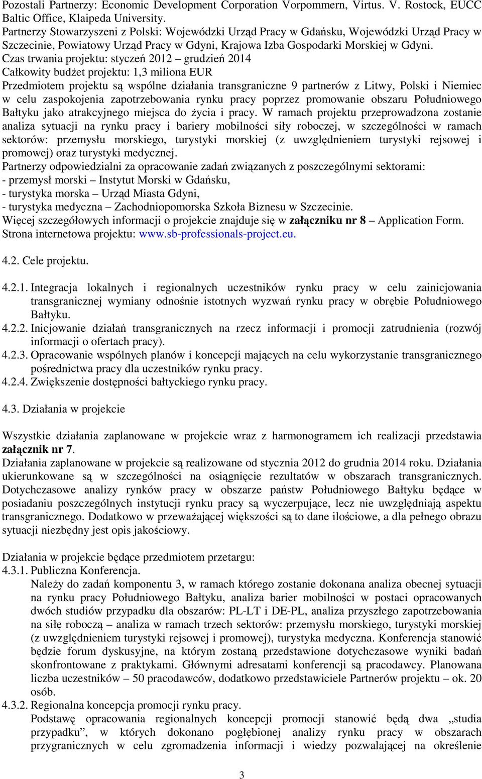 Czas trwania projektu: styczeń 2012 grudzień 2014 Całkowity budŝet projektu: 1,3 miliona EUR Przedmiotem projektu są wspólne działania transgraniczne 9 partnerów z Litwy, Polski i Niemiec w celu