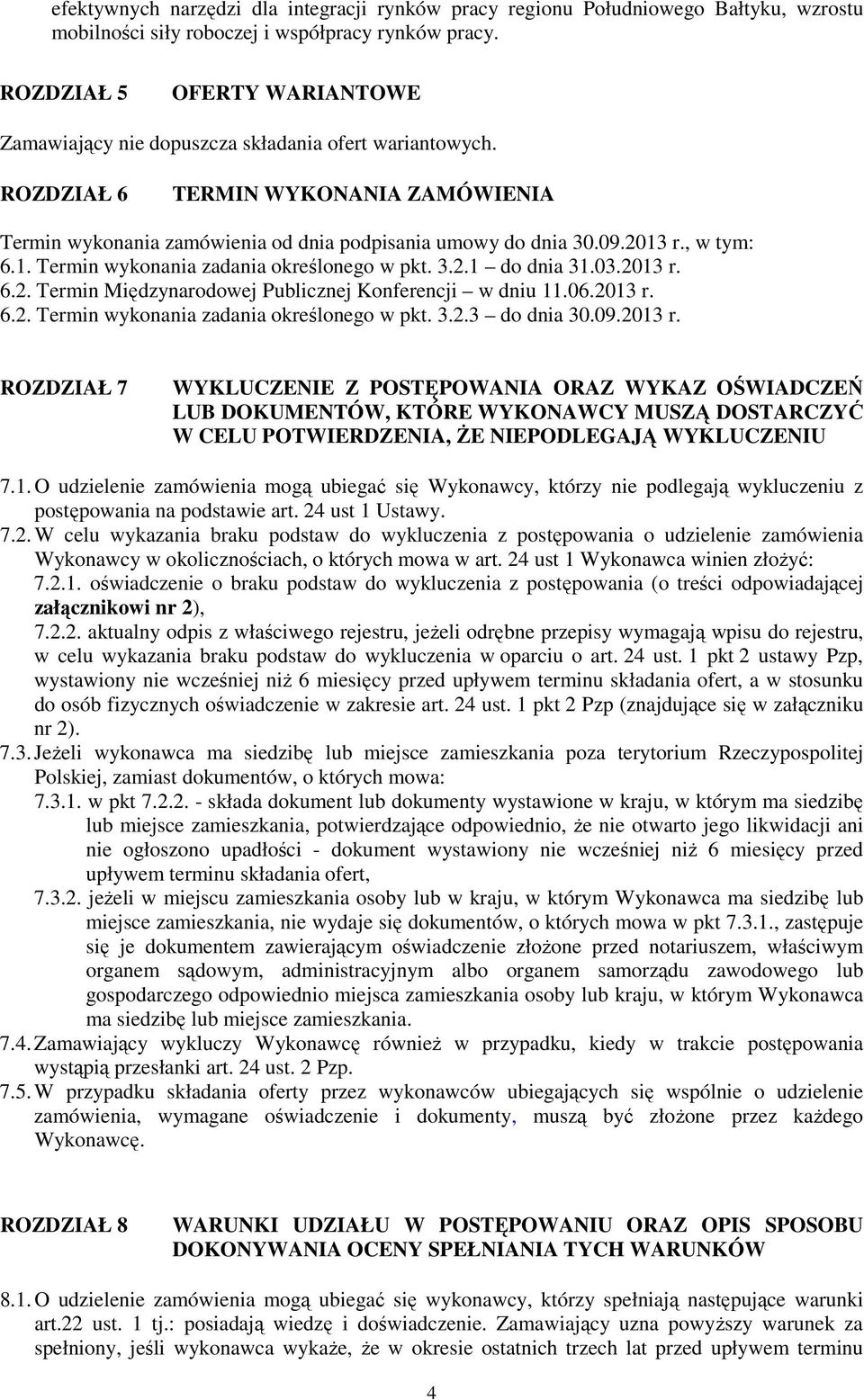 , w tym: 6.1. Termin wykonania zadania określonego w pkt. 3.2.1 do dnia 31.03.2013 r. 6.2. Termin Międzynarodowej Publicznej Konferencji w dniu 11.06.2013 r. 6.2. Termin wykonania zadania określonego w pkt. 3.2.3 do dnia 30.