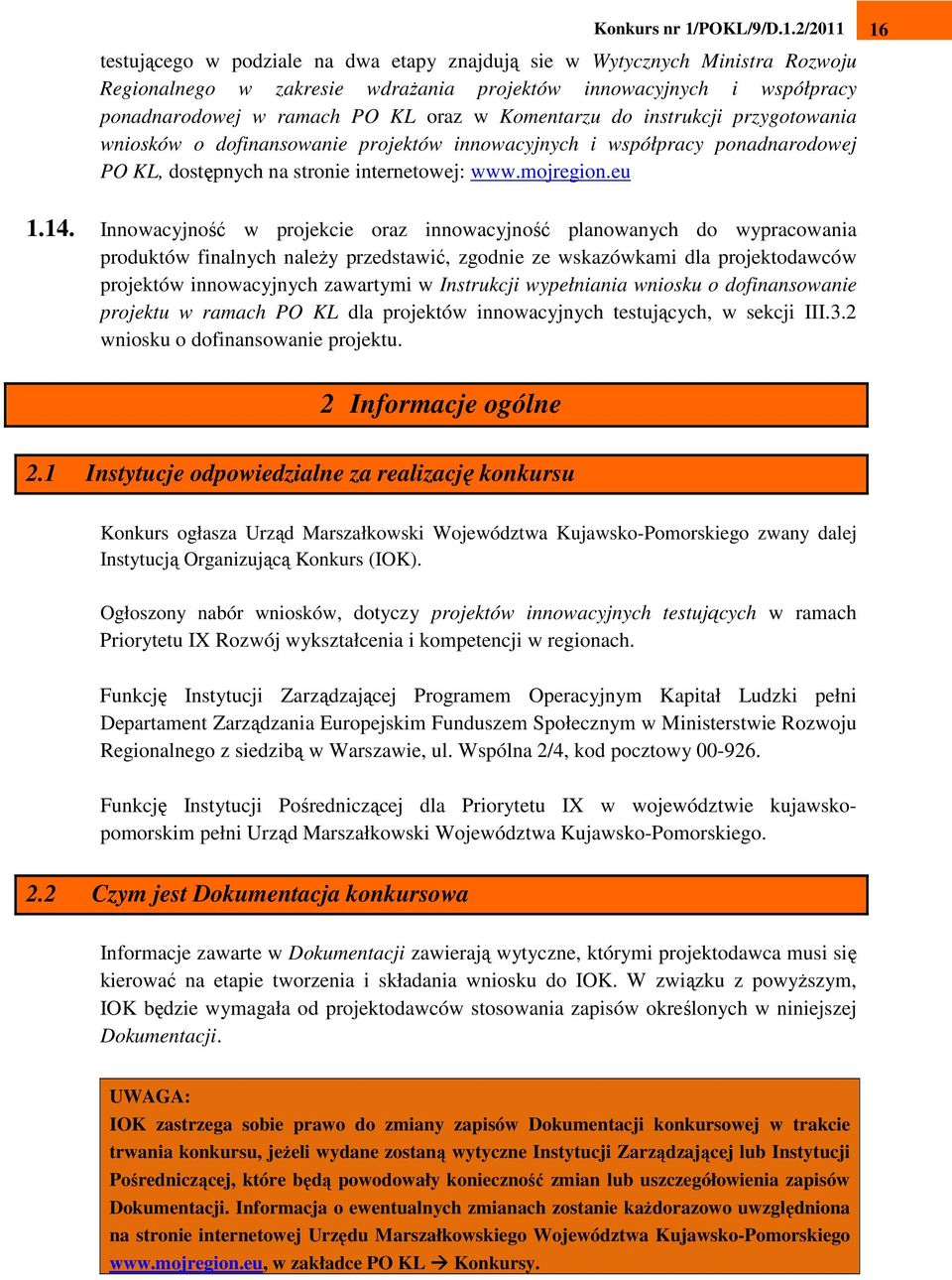 Innowacyjność w projekcie oraz innowacyjność planowanych do wypracowania produktów finalnych naleŝy przedstawić, zgodnie ze wskazówkami dla projektodawców projektów innowacyjnych zawartymi w
