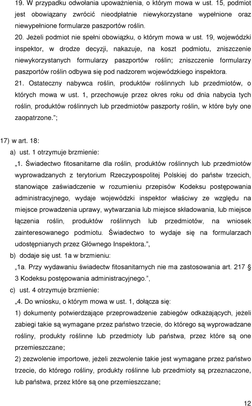 19, wojewódzki inspektor, w drodze decyzji, nakazuje, na koszt podmiotu, zniszczenie niewykorzystanych formularzy paszportów roślin; zniszczenie formularzy paszportów roślin odbywa się pod nadzorem