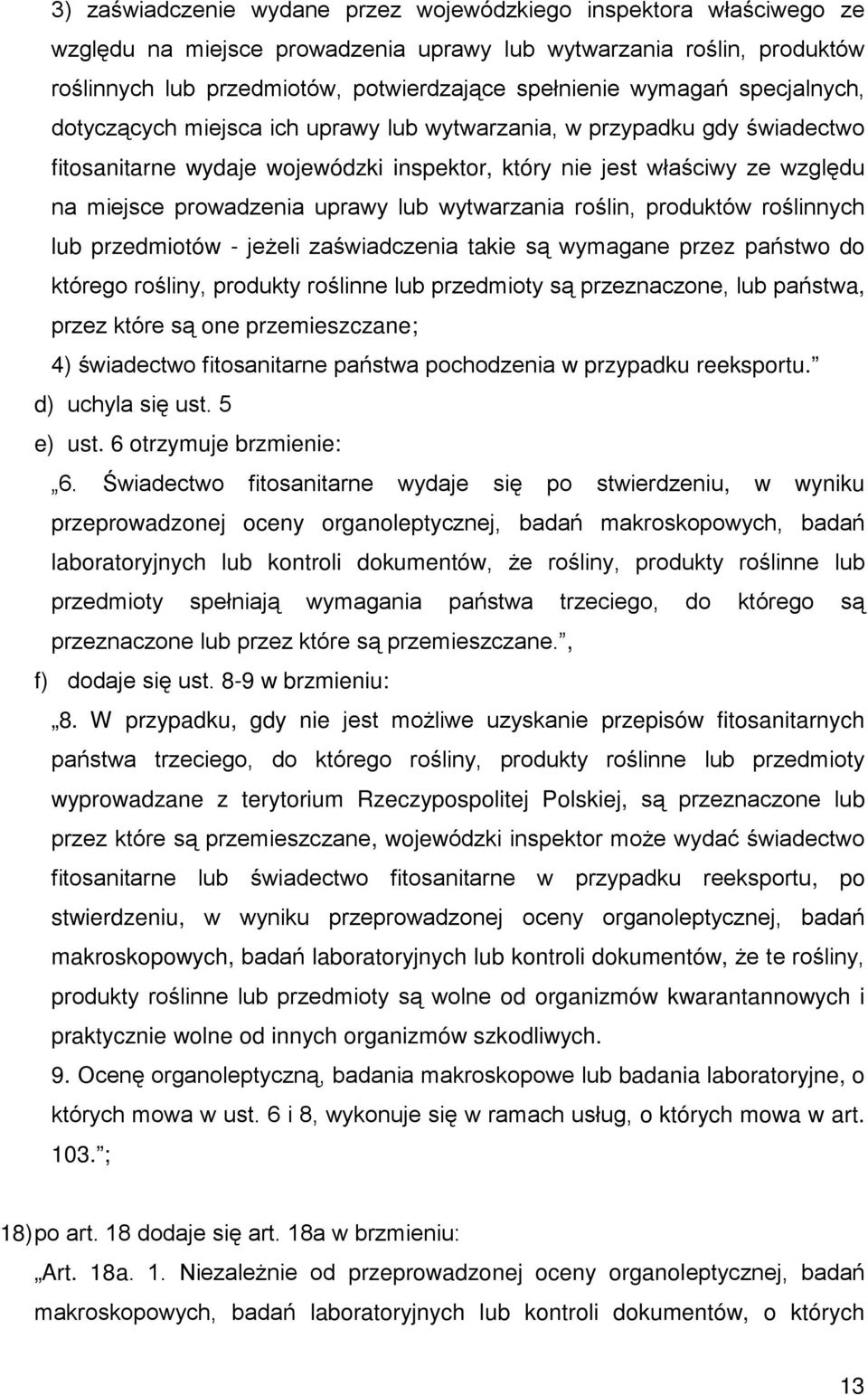 uprawy lub wytwarzania roślin, produktów roślinnych lub przedmiotów - jeŝeli zaświadczenia takie są wymagane przez państwo do którego rośliny, produkty roślinne lub przedmioty są przeznaczone, lub