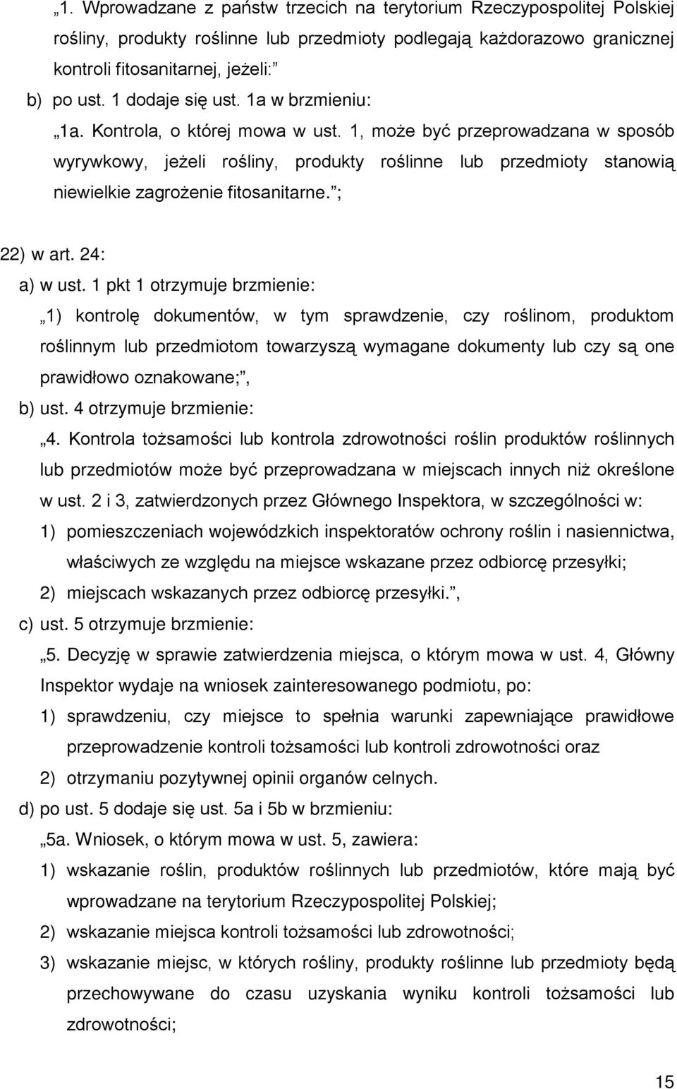 1, moŝe być przeprowadzana w sposób wyrywkowy, jeŝeli rośliny, produkty roślinne lub przedmioty stanowią niewielkie zagroŝenie fitosanitarne. ; 22) w art. 24: a) w ust.