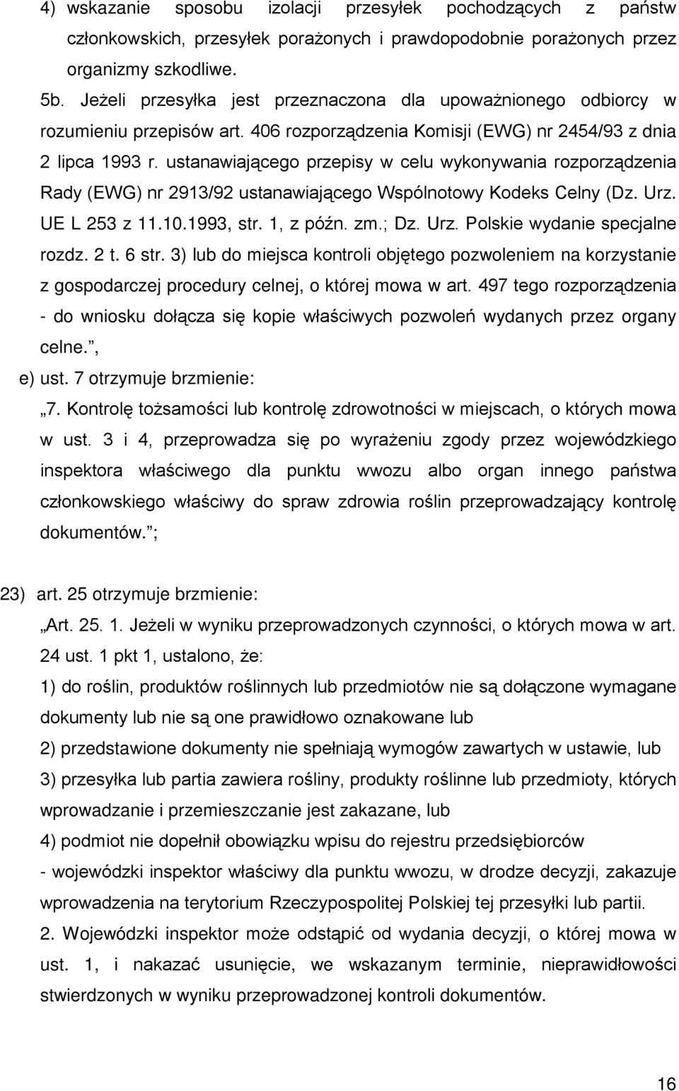 ustanawiającego przepisy w celu wykonywania rozporządzenia Rady (EWG) nr 2913/92 ustanawiającego Wspólnotowy Kodeks Celny (Dz. Urz. UE L 253 z 11.10.1993, str. 1, z późn. zm.; Dz. Urz. Polskie wydanie specjalne rozdz.