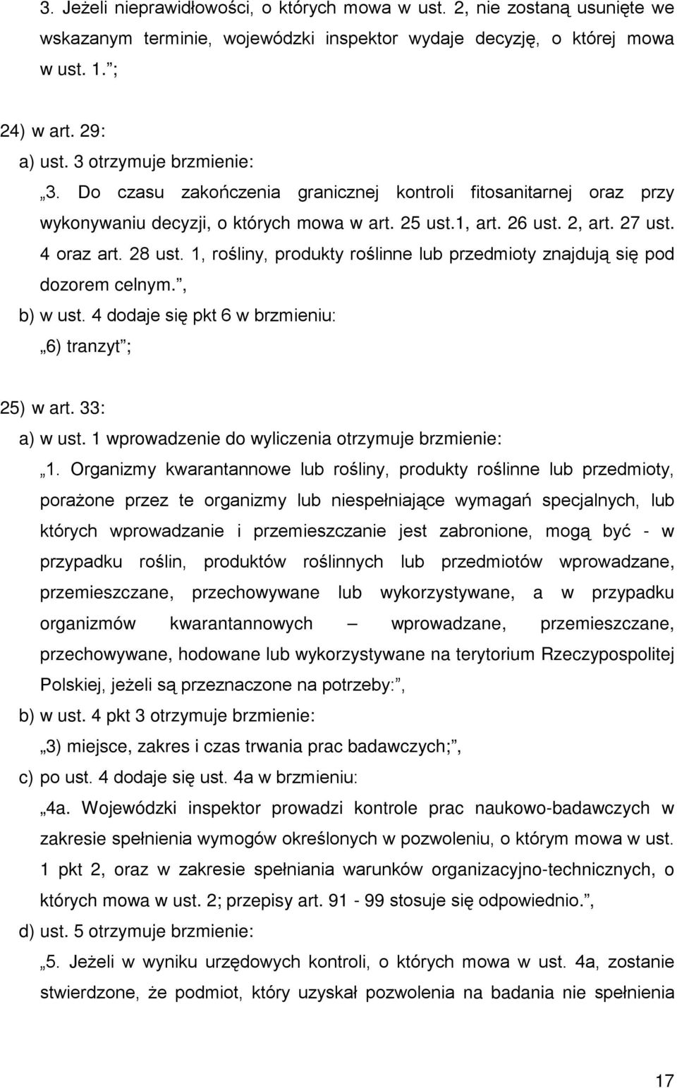 1, rośliny, produkty roślinne lub przedmioty znajdują się pod dozorem celnym., b) w ust. 4 dodaje się pkt 6 w brzmieniu: 6) tranzyt ; 25) w art. 33: a) w ust.