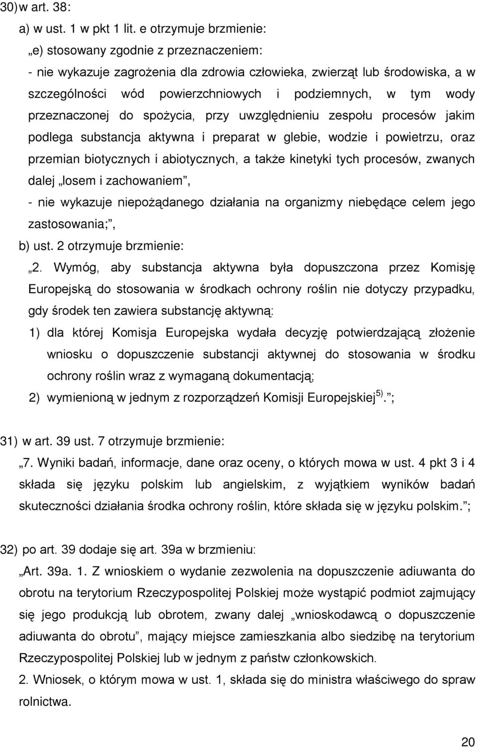 wody przeznaczonej do spoŝycia, przy uwzględnieniu zespołu procesów jakim podlega substancja aktywna i preparat w glebie, wodzie i powietrzu, oraz przemian biotycznych i abiotycznych, a takŝe