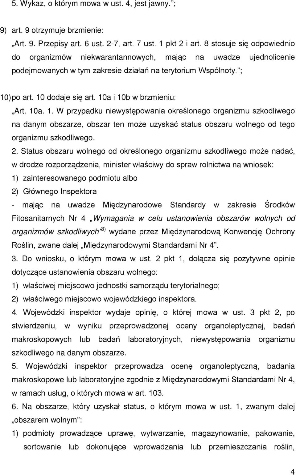 10a i 10b w brzmieniu: Art. 10a. 1. W przypadku niewystępowania określonego organizmu szkodliwego na danym obszarze, obszar ten moŝe uzyskać status obszaru wolnego od tego organizmu szkodliwego. 2.