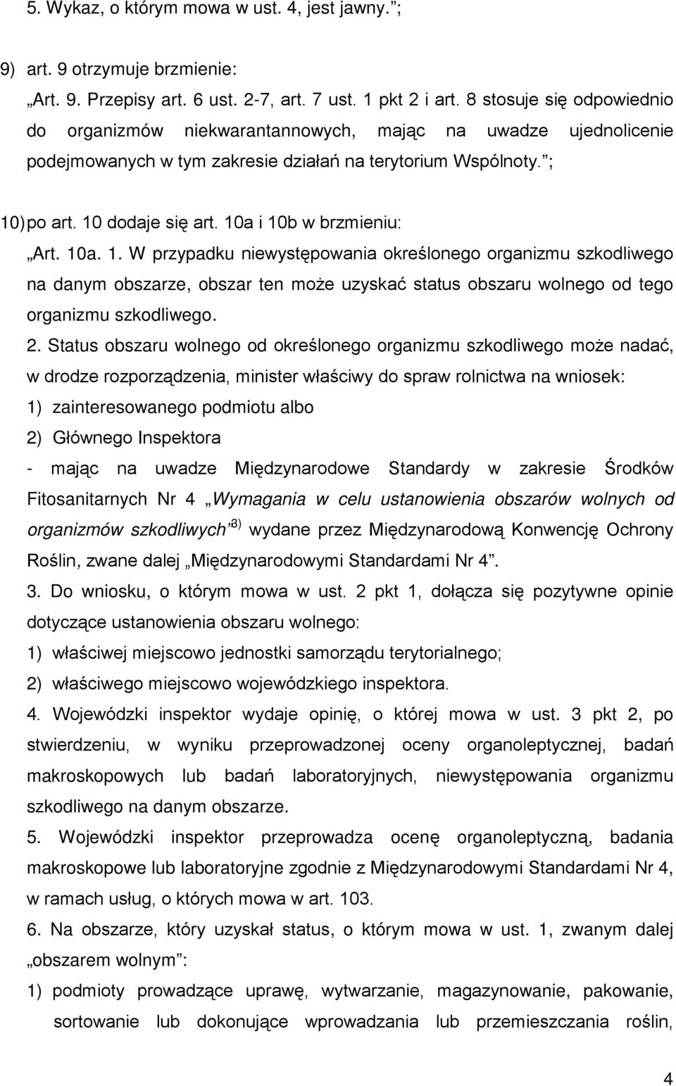 10a i 10b w brzmieniu: Art. 10a. 1. W przypadku niewystępowania określonego organizmu szkodliwego na danym obszarze, obszar ten moŝe uzyskać status obszaru wolnego od tego organizmu szkodliwego. 2.