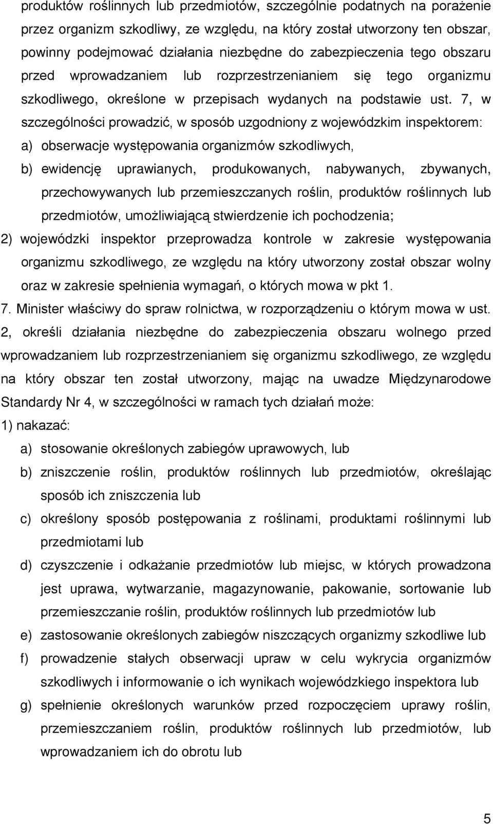 7, w szczególności prowadzić, w sposób uzgodniony z wojewódzkim inspektorem: a) obserwacje występowania organizmów szkodliwych, b) ewidencję uprawianych, produkowanych, nabywanych, zbywanych,