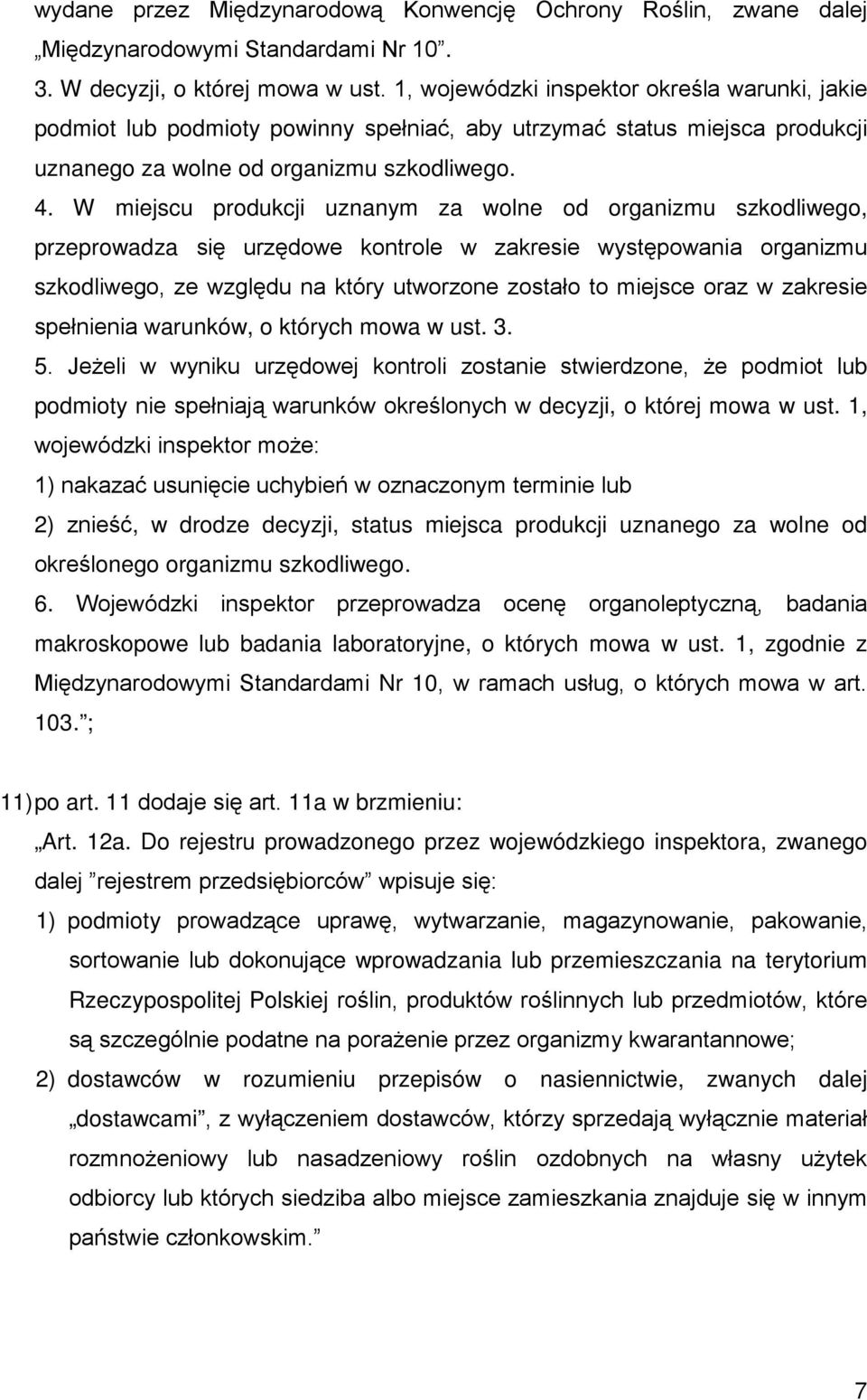 W miejscu produkcji uznanym za wolne od organizmu szkodliwego, przeprowadza się urzędowe kontrole w zakresie występowania organizmu szkodliwego, ze względu na który utworzone zostało to miejsce oraz