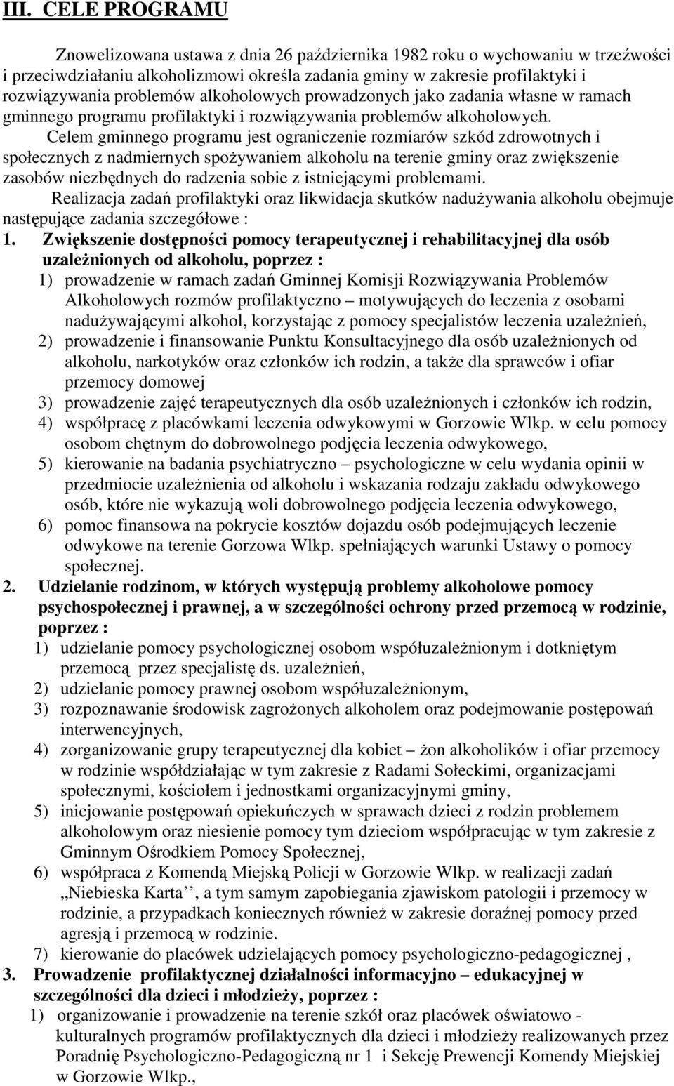 Celem gminnego programu jest ograniczenie rozmiarów szkód zdrowotnych i społecznych z nadmiernych spoŝywaniem alkoholu na terenie gminy oraz zwiększenie zasobów niezbędnych do radzenia sobie z