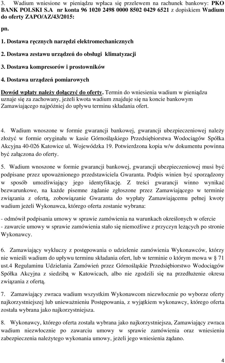 Termin do wniesienia wadium w pieniądzu uznaje się za zachowany, jeżeli kwota wadium znajduje się na koncie bankowym Zamawiającego najpóźniej do upływu terminu składania ofert. 4.