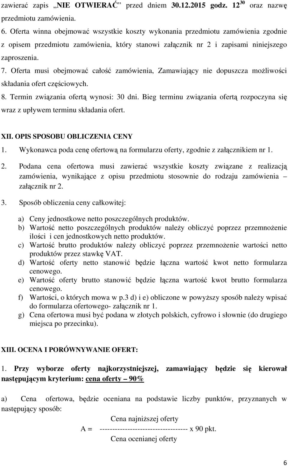 Oferta musi obejmować całość zamówienia, Zamawiający nie dopuszcza możliwości składania ofert częściowych. 8. Termin związania ofertą wynosi: 30 dni.