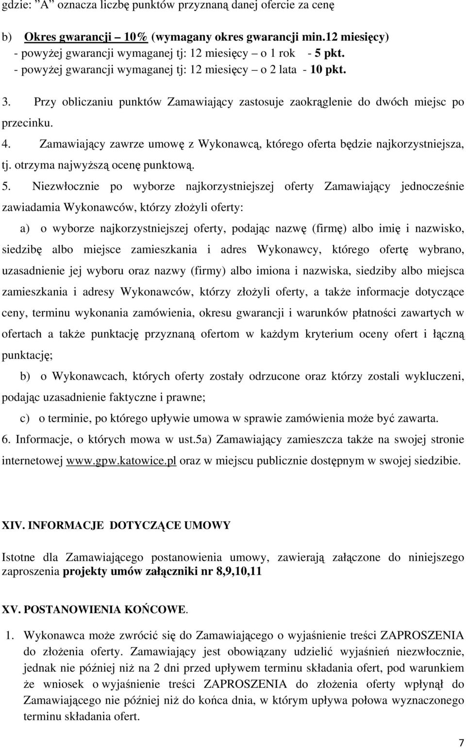 Zamawiający zawrze umowę z Wykonawcą, którego oferta będzie najkorzystniejsza, tj. otrzyma najwyższą ocenę punktową. 5.