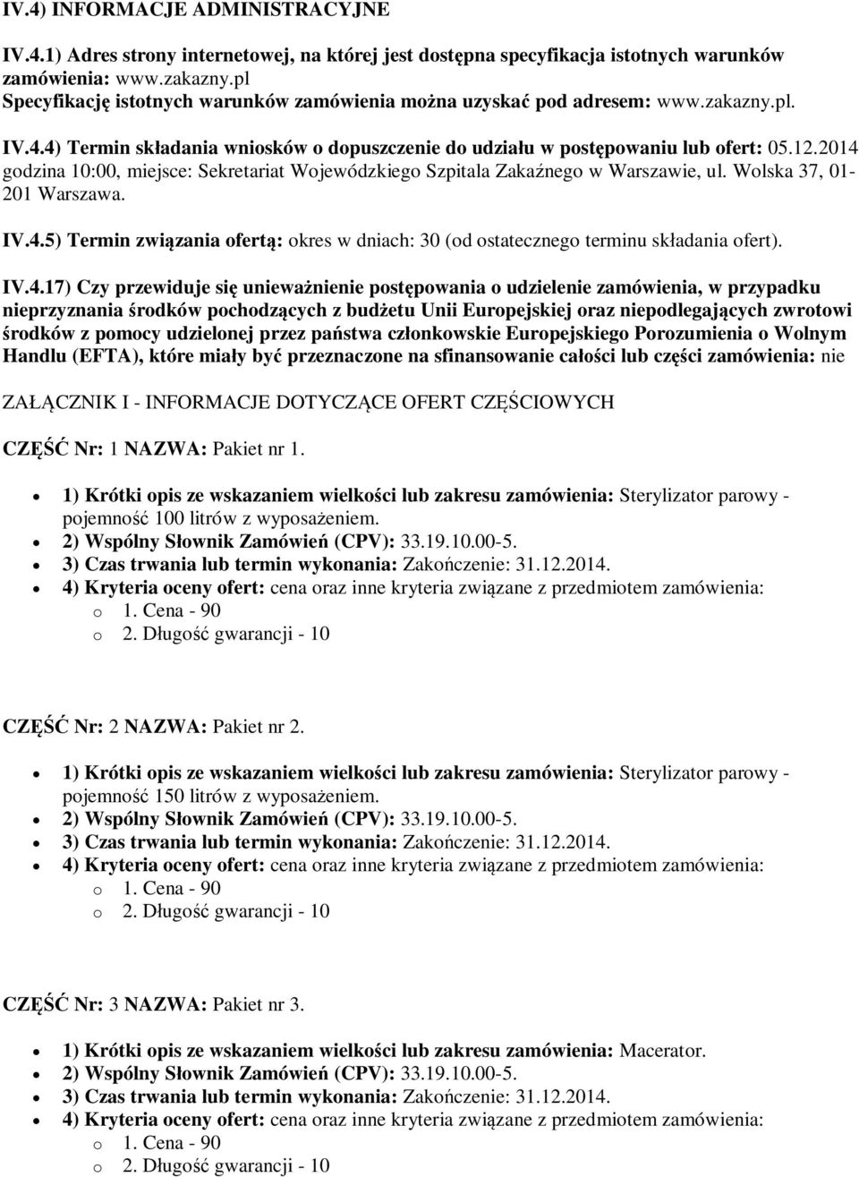 2014 godzina 10:00, miejsce: Sekretariat Wojewódzkiego Szpitala Zakaźnego w Warszawie, ul. Wolska 37, 01-201 Warszawa. IV.4.5) Termin związania ofertą: okres w dniach: 30 (od ostatecznego terminu składania ofert).