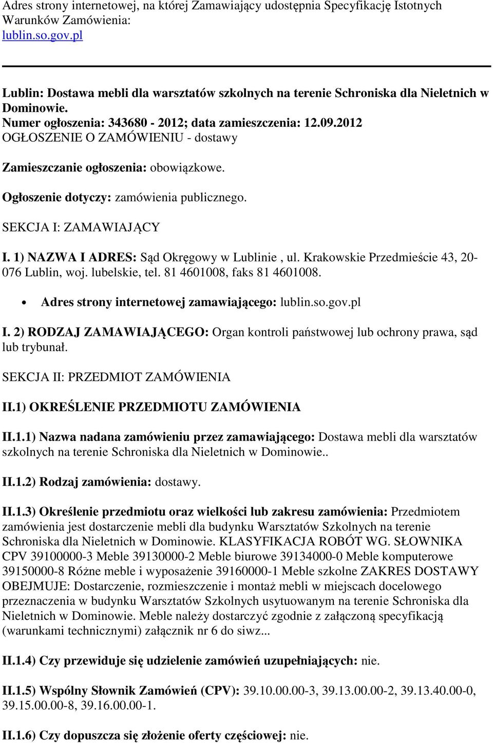 2012 OGŁOSZENIE O ZAMÓWIENIU - dostawy Zamieszczanie ogłoszenia: obowiązkowe. Ogłoszenie dotyczy: zamówienia publicznego. SEKCJA I: ZAMAWIAJĄCY I. 1) NAZWA I ADRES: Sąd Okręgowy w Lublinie, ul.