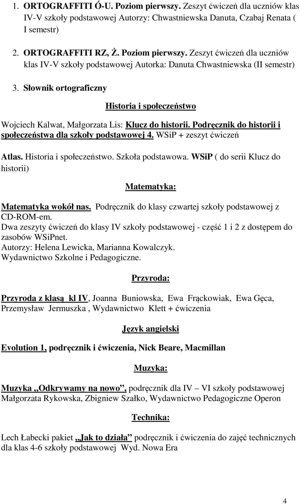 Historia i społeczeństwo. Szkoła podstawowa. WSiP ( do serii Klucz do historii) Matematyka: Matematyka wokół nas. Podręcznik do klasy czwartej szkoły podstawowej z CD-ROM-em.