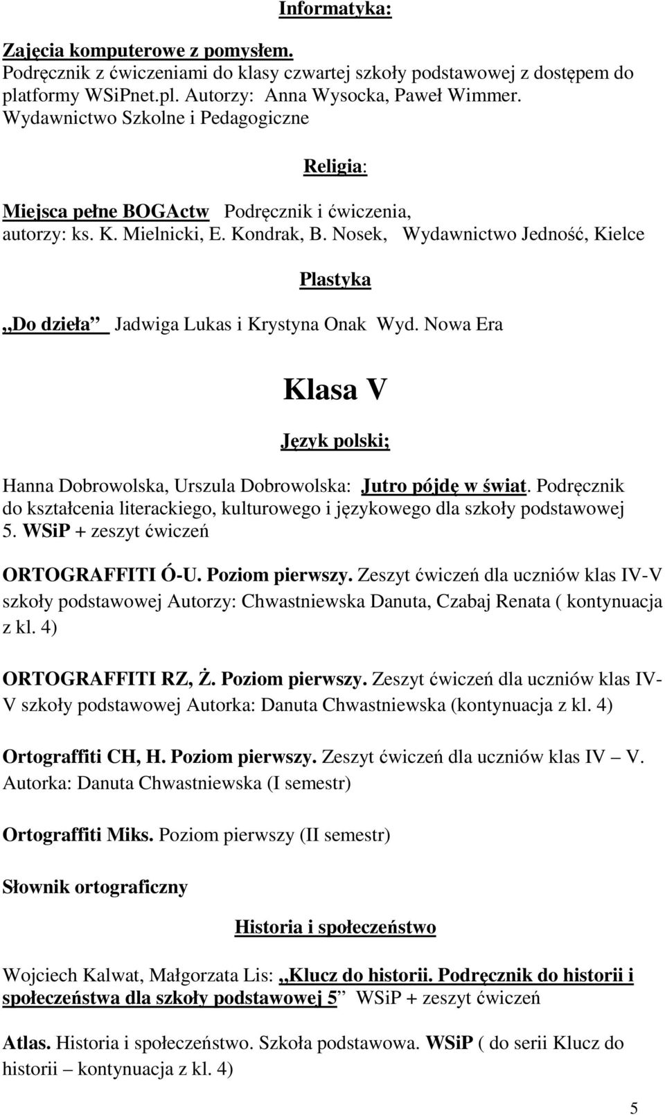 Nosek, Wydawnictwo Jedność, Kielce Plastyka Do dzieła Jadwiga Lukas i Krystyna Onak Wyd. Nowa Era Klasa V Język polski; Hanna Dobrowolska, Urszula Dobrowolska: Jutro pójdę w świat.