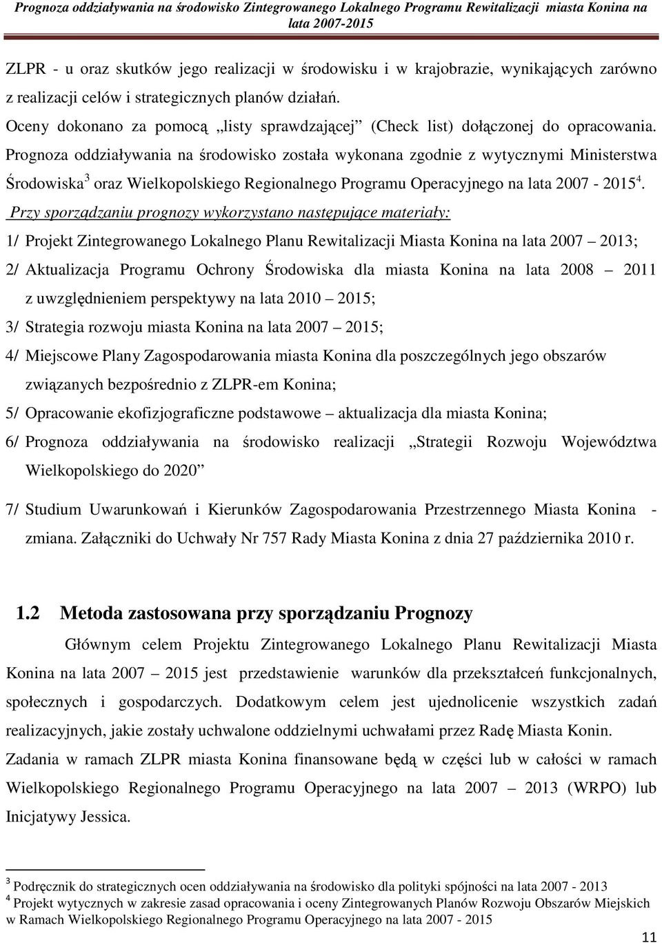 Prognoza oddziaływania na środowisko została wykonana zgodnie z wytycznymi Ministerstwa Środowiska 3 oraz Wielkopolskiego Regionalnego Programu Operacyjnego na lata 2007-2015 4.