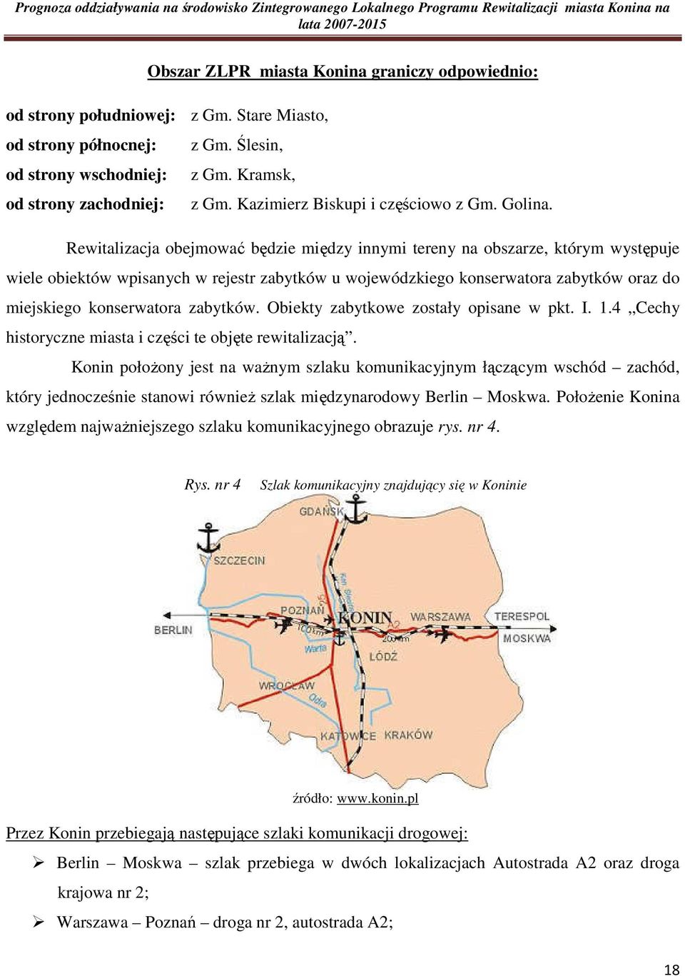 Rewitalizacja obejmować będzie między innymi tereny na obszarze, którym występuje wiele obiektów wpisanych w rejestr zabytków u wojewódzkiego konserwatora zabytków oraz do miejskiego konserwatora