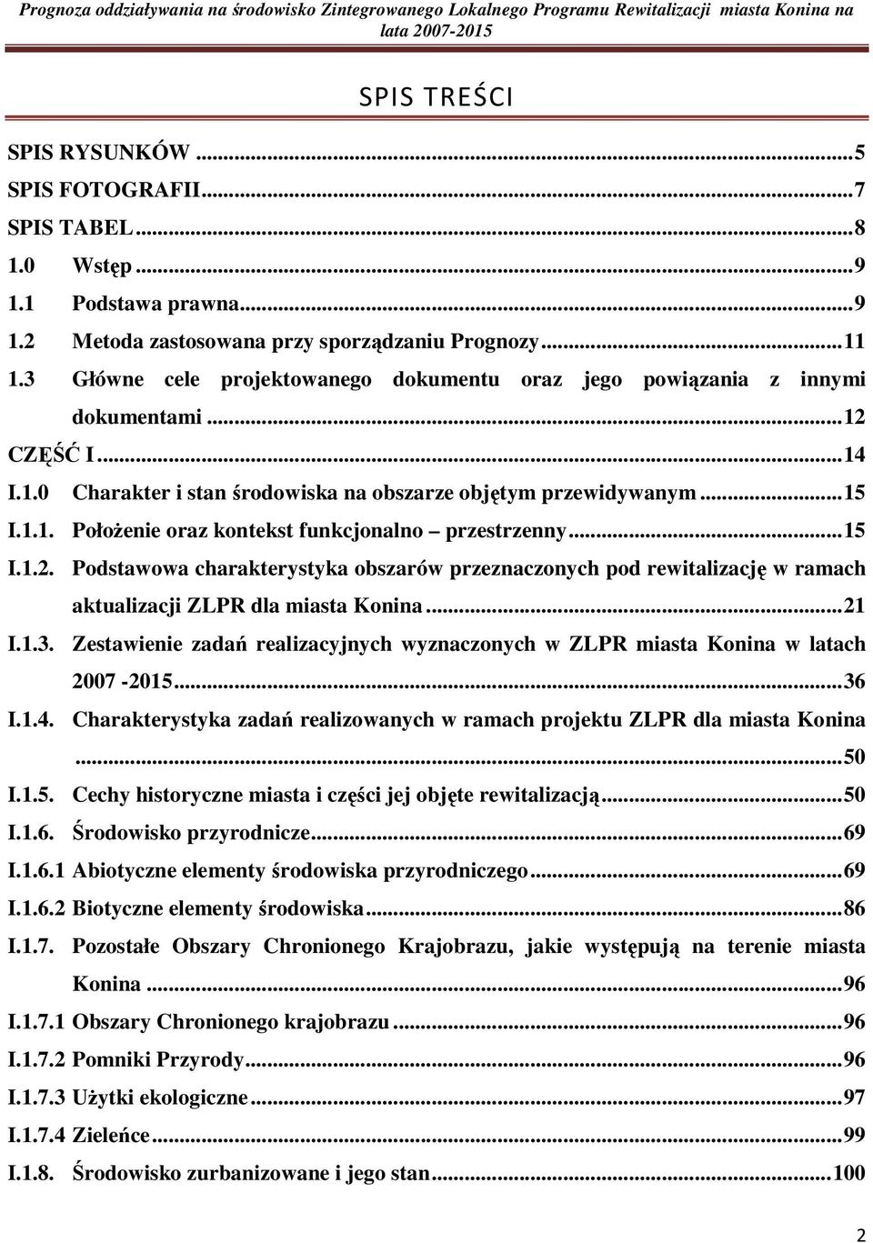..15 I.1.1. PołoŜenie oraz kontekst funkcjonalno przestrzenny...15 I.1.2. Podstawowa charakterystyka obszarów przeznaczonych pod rewitalizację w ramach aktualizacji ZLPR dla miasta Konina...21 I.1.3.