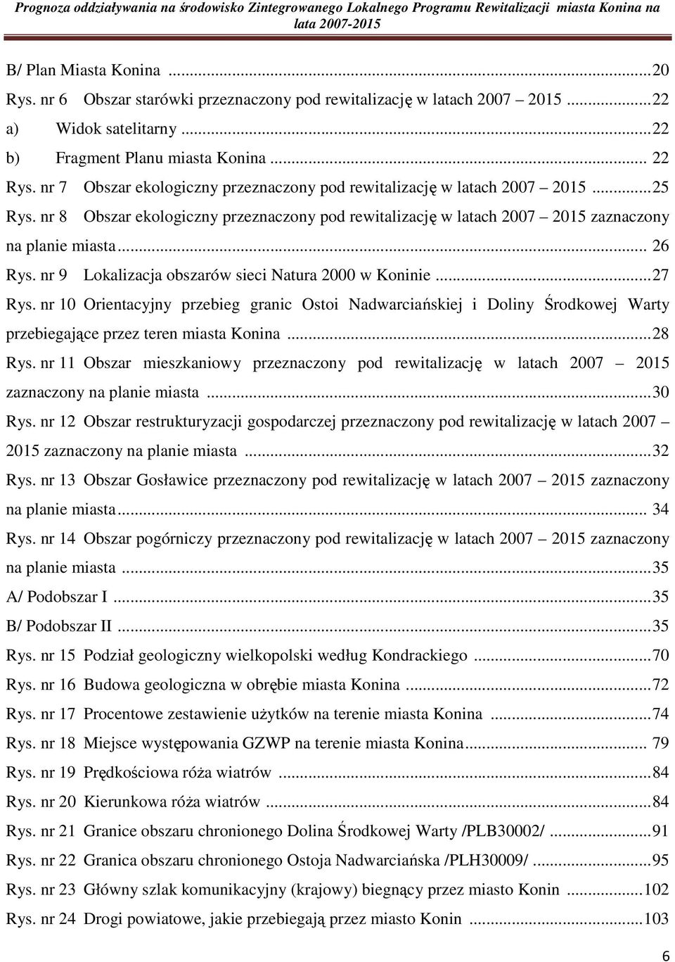 nr 7 Obszar ekologiczny przeznaczony pod rewitalizację w latach 2007 2015...25 Rys. nr 8 Obszar ekologiczny przeznaczony pod rewitalizację w latach 2007 2015 zaznaczony na planie miasta... 26 Rys.