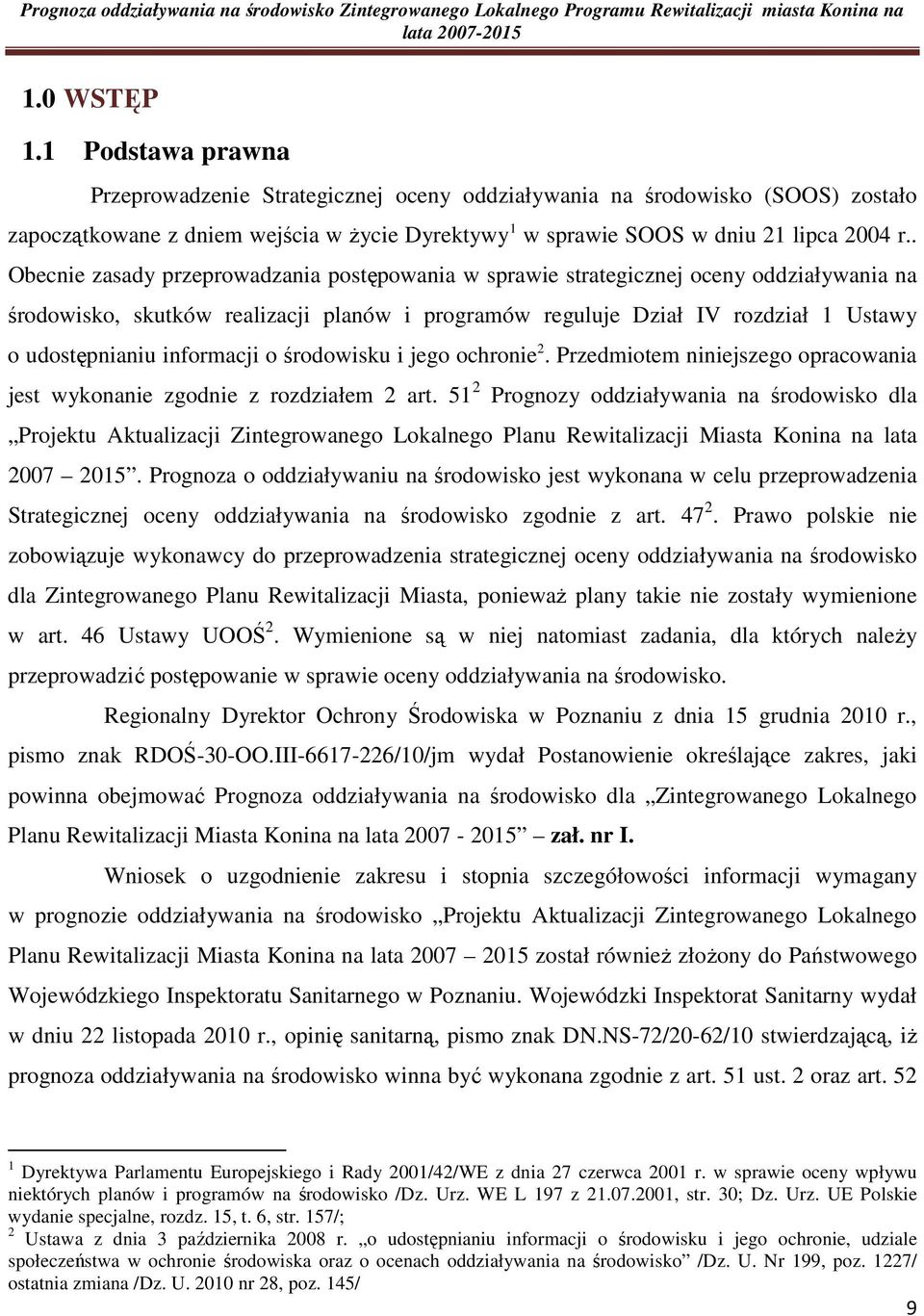 . Obecnie zasady przeprowadzania postępowania w sprawie strategicznej oceny oddziaływania na środowisko, skutków realizacji planów i programów reguluje Dział IV rozdział 1 Ustawy o udostępnianiu