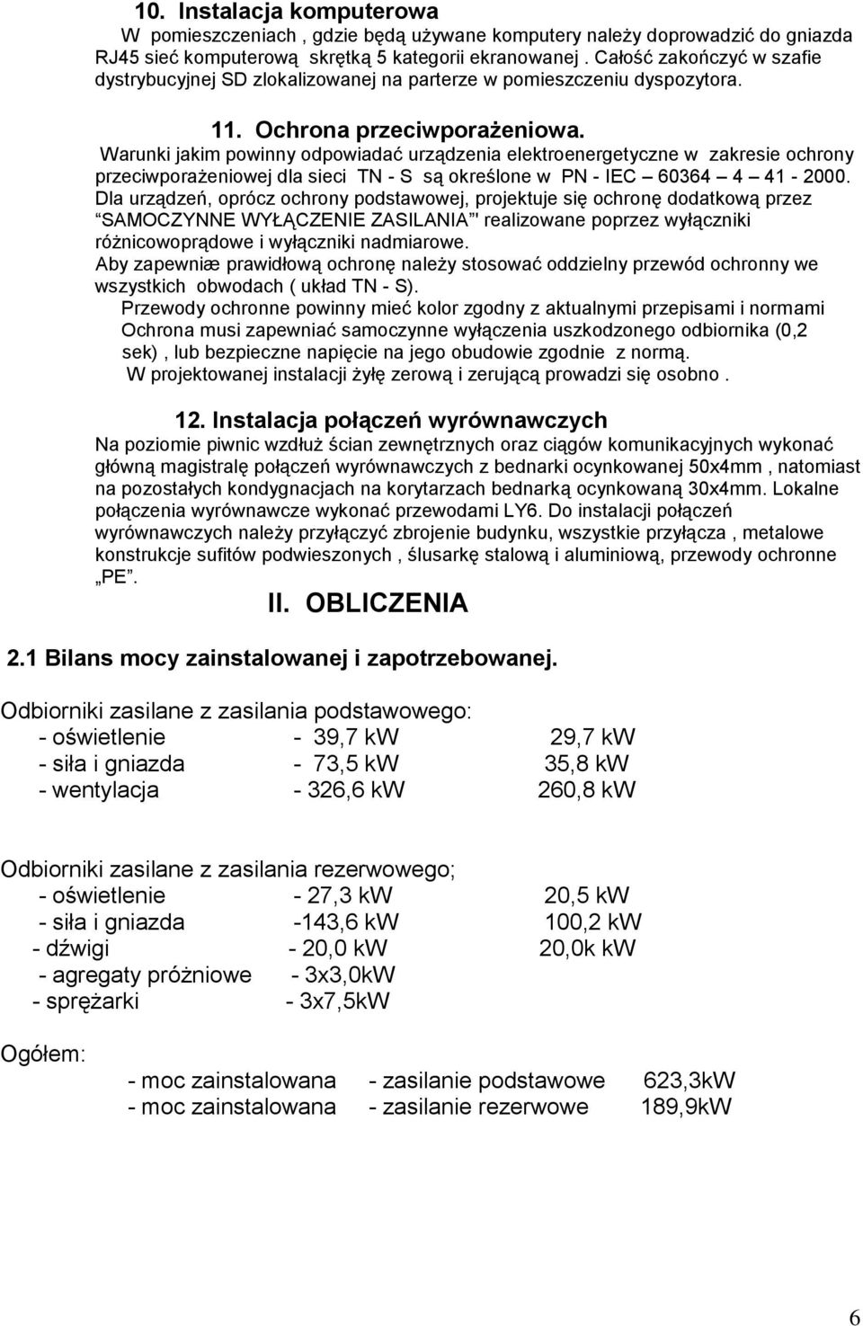 Warunki jakim powinny odpowiadać urządzenia elektroenergetyczne w zakresie ochrony przeciwporażeniowej dla sieci TN - S są określone w PN - IEC 60364 4 41-2000.