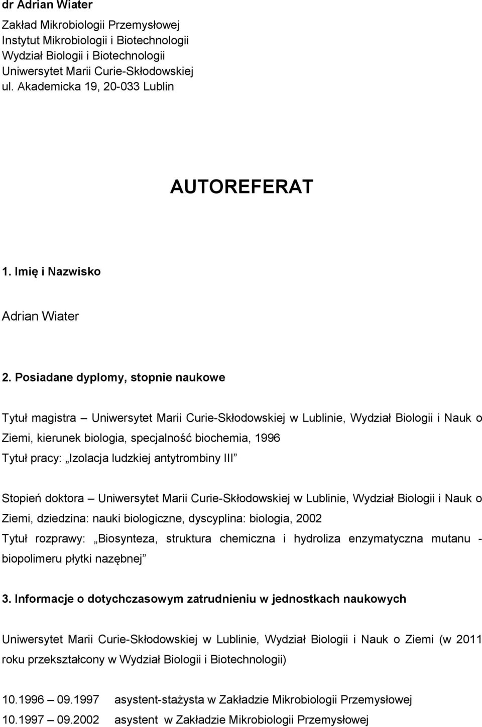 Posiadane dyplomy, stopnie naukowe Tytuł magistra Uniwersytet Marii Curie-Skłodowskiej w Lublinie, Wydział Biologii i Nauk o Ziemi, kierunek biologia, specjalność biochemia, 1996 Tytuł pracy: