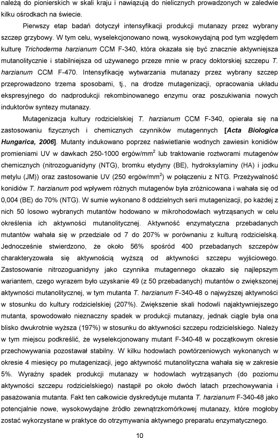 W tym celu, wyselekcjonowano nową, wysokowydajną pod tym względem kulturę Trichoderma harzianum CCM F-340, która okazała się być znacznie aktywniejsza mutanolitycznie i stabilniejsza od używanego