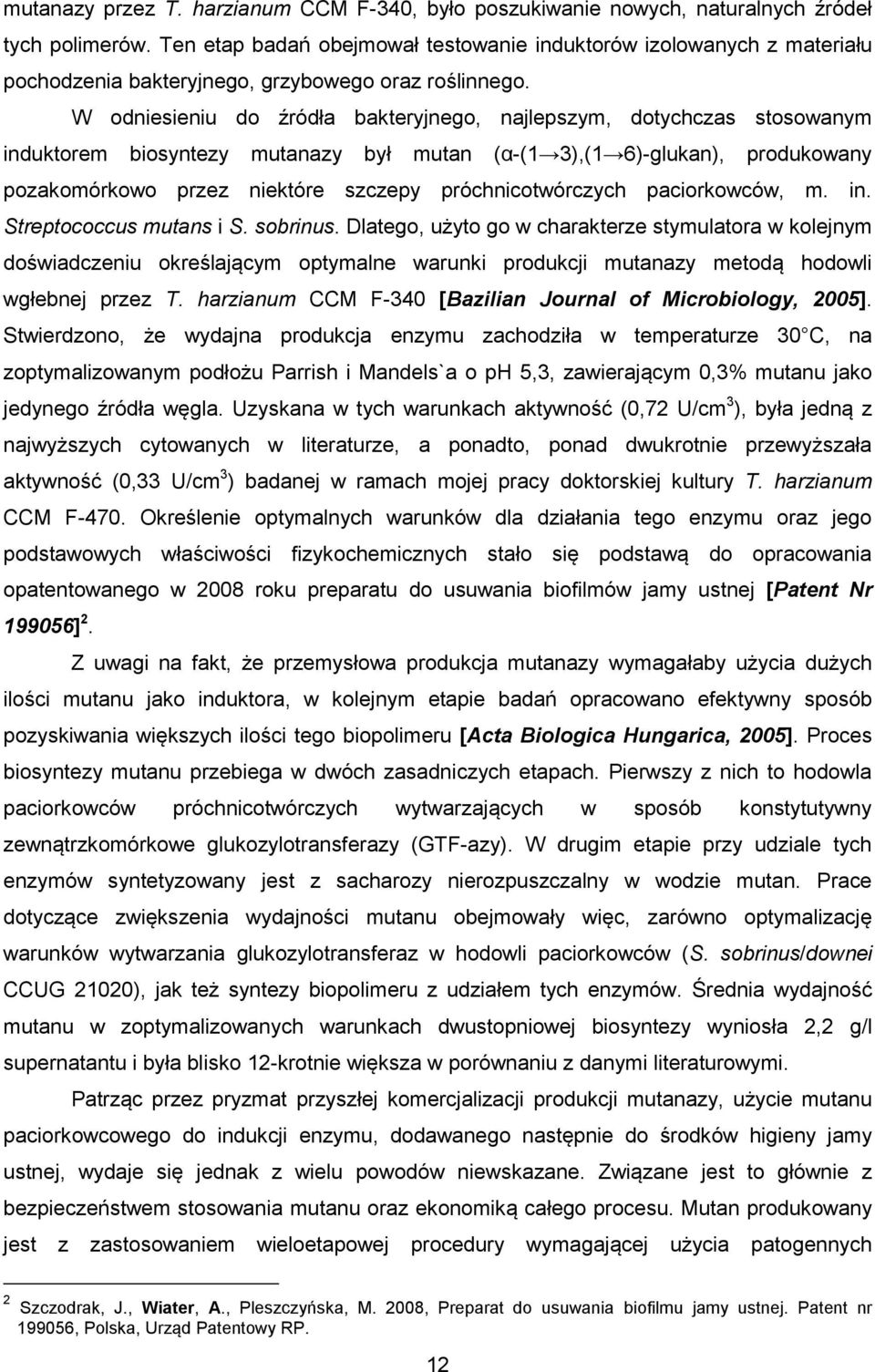 W odniesieniu do źródła bakteryjnego, najlepszym, dotychczas stosowanym induktorem biosyntezy mutanazy był mutan (α-(1 3),(1 6)-glukan), produkowany pozakomórkowo przez niektóre szczepy