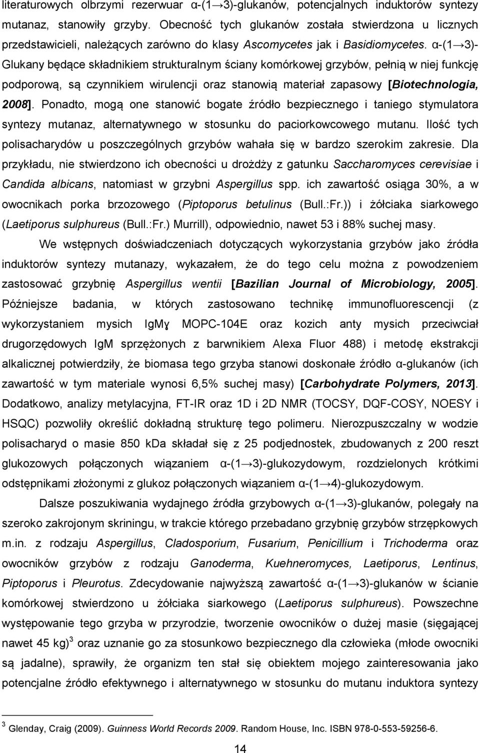 α-(1 3)- Glukany będące składnikiem strukturalnym ściany komórkowej grzybów, pełnią w niej funkcję podporową, są czynnikiem wirulencji oraz stanowią materiał zapasowy [Biotechnologia, 2008].
