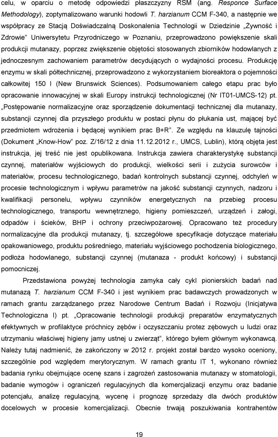 skali produkcji mutanazy, poprzez zwiększenie objętości stosowanych zbiorników hodowlanych z jednoczesnym zachowaniem parametrów decydujących o wydajności procesu.