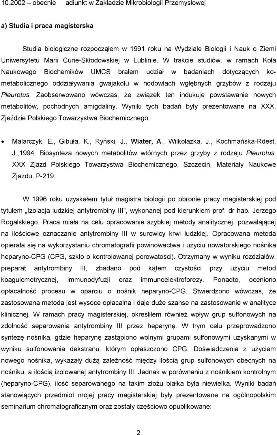 W trakcie studiów, w ramach Koła Naukowego Biochemików UMCS brałem udział w badaniach dotyczących kometabolicznego oddziaływania gwajakolu w hodowlach wgłębnych grzybów z rodzaju Pleurotus.