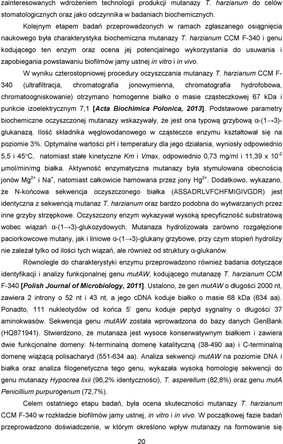 harzianum CCM F-340 i genu kodującego ten enzym oraz ocena jej potencjalnego wykorzystania do usuwania i zapobiegania powstawaniu biofilmów jamy ustnej in vitro i in vivo.
