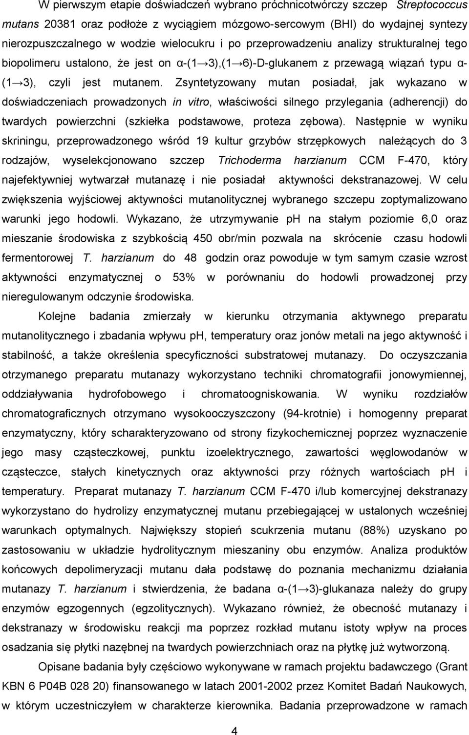 Zsyntetyzowany mutan posiadał, jak wykazano w doświadczeniach prowadzonych in vitro, właściwości silnego przylegania (adherencji) do twardych powierzchni (szkiełka podstawowe, proteza zębowa).