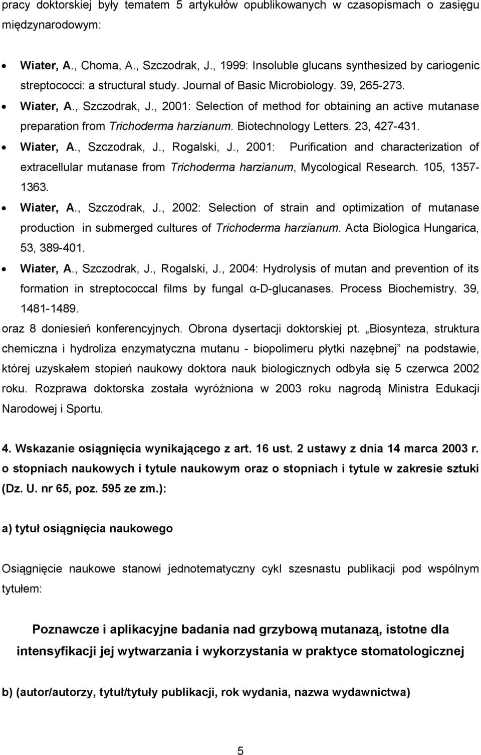 , 2001: Selection of method for obtaining an active mutanase preparation from Trichoderma harzianum. Biotechnology Letters. 23, 427-431. Wiater, A., Szczodrak, J., Rogalski, J.