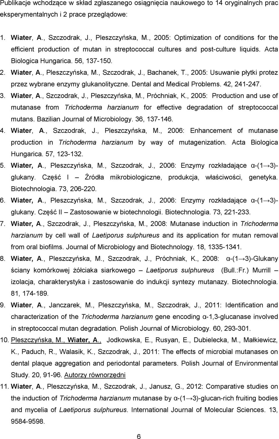, Szczodrak, J., Bachanek, T., 2005: Usuwanie płytki protez przez wybrane enzymy glukanolityczne. Dental and Medical Problems. 42, 241-247. 3. Wiater, A., Szczodrak, J., Pleszczyńska, M.