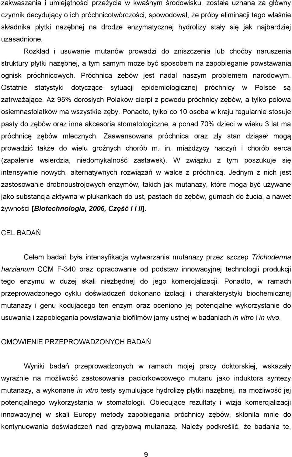 Rozkład i usuwanie mutanów prowadzi do zniszczenia lub choćby naruszenia struktury płytki nazębnej, a tym samym może być sposobem na zapobieganie powstawania ognisk próchnicowych.