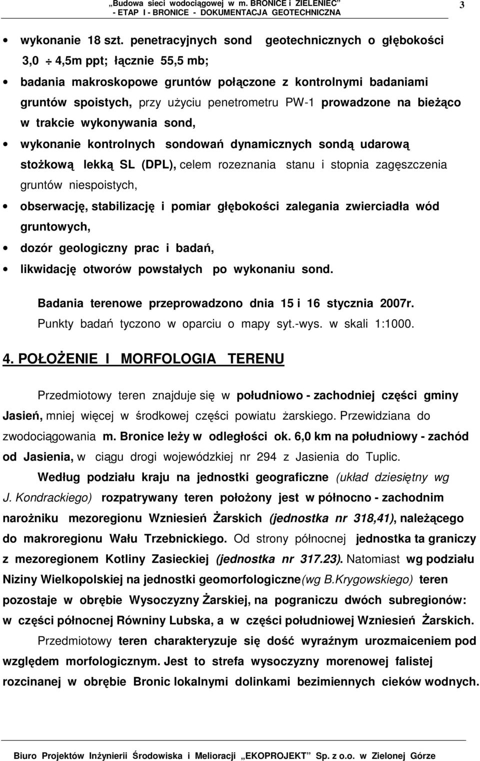 prowadzone na bieŝąco w trakcie wykonywania sond, wykonanie kontrolnych sondowań dynamicznych sondą udarową stoŝkową lekką SL (DPL), celem rozeznania stanu i stopnia zagęszczenia gruntów