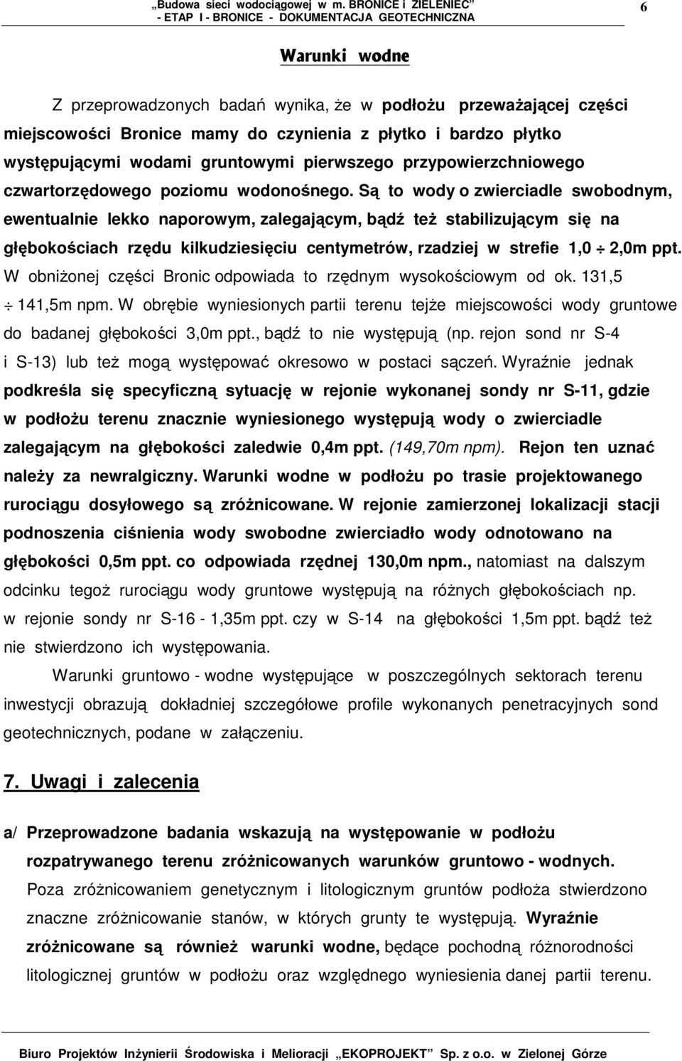 Są to wody o zwierciadle swobodnym, ewentualnie lekko naporowym, zalegającym, bądź teŝ stabilizującym się na głębokościach rzędu kilkudziesięciu centymetrów, rzadziej w strefie 1,0 2,0m ppt.