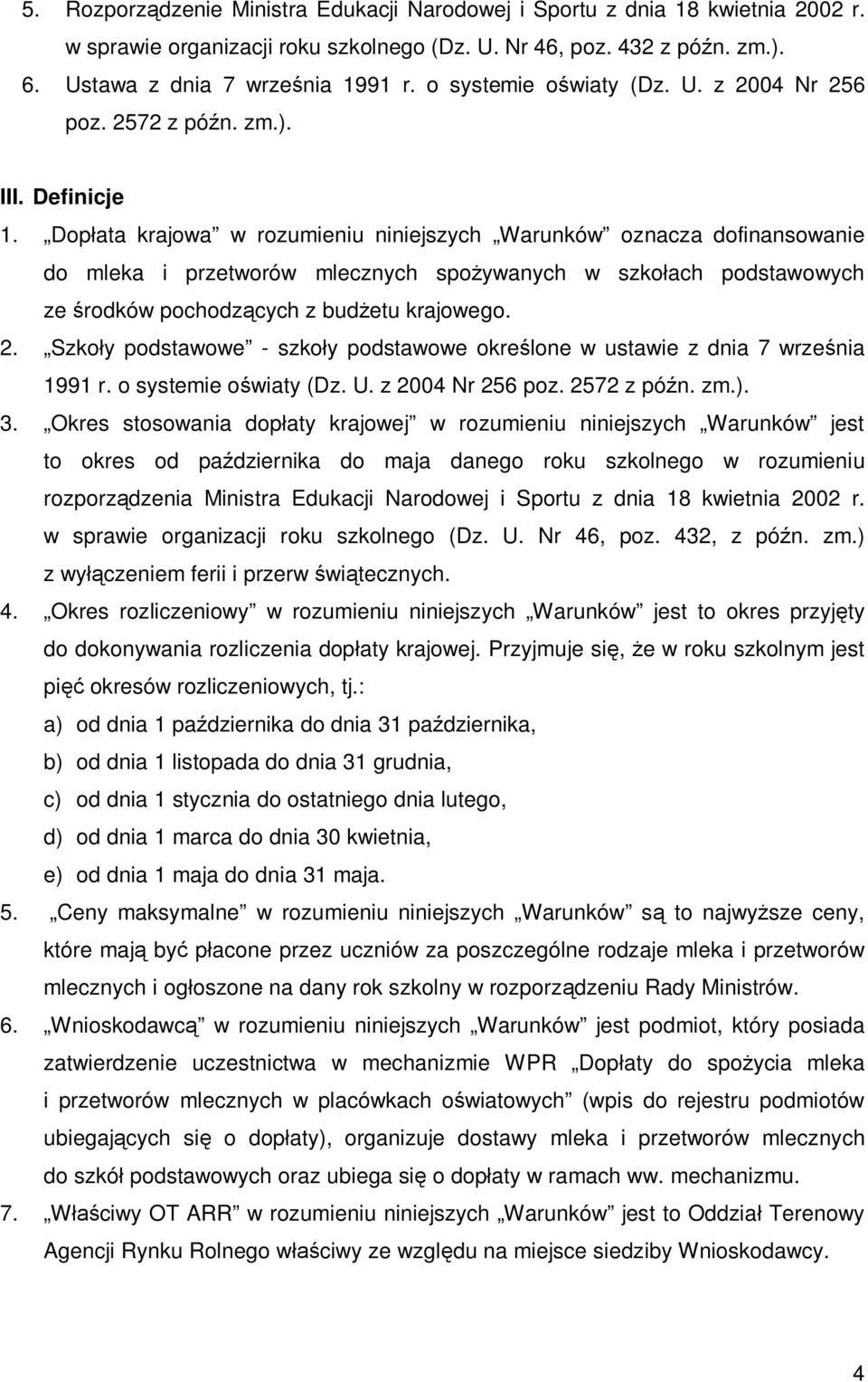 Dopłata krajowa w rozumieniu niniejszych Warunków oznacza dofinansowanie do mleka i przetworów mlecznych spożywanych w szkołach podstawowych ze środków pochodzących z budżetu krajowego. 2.