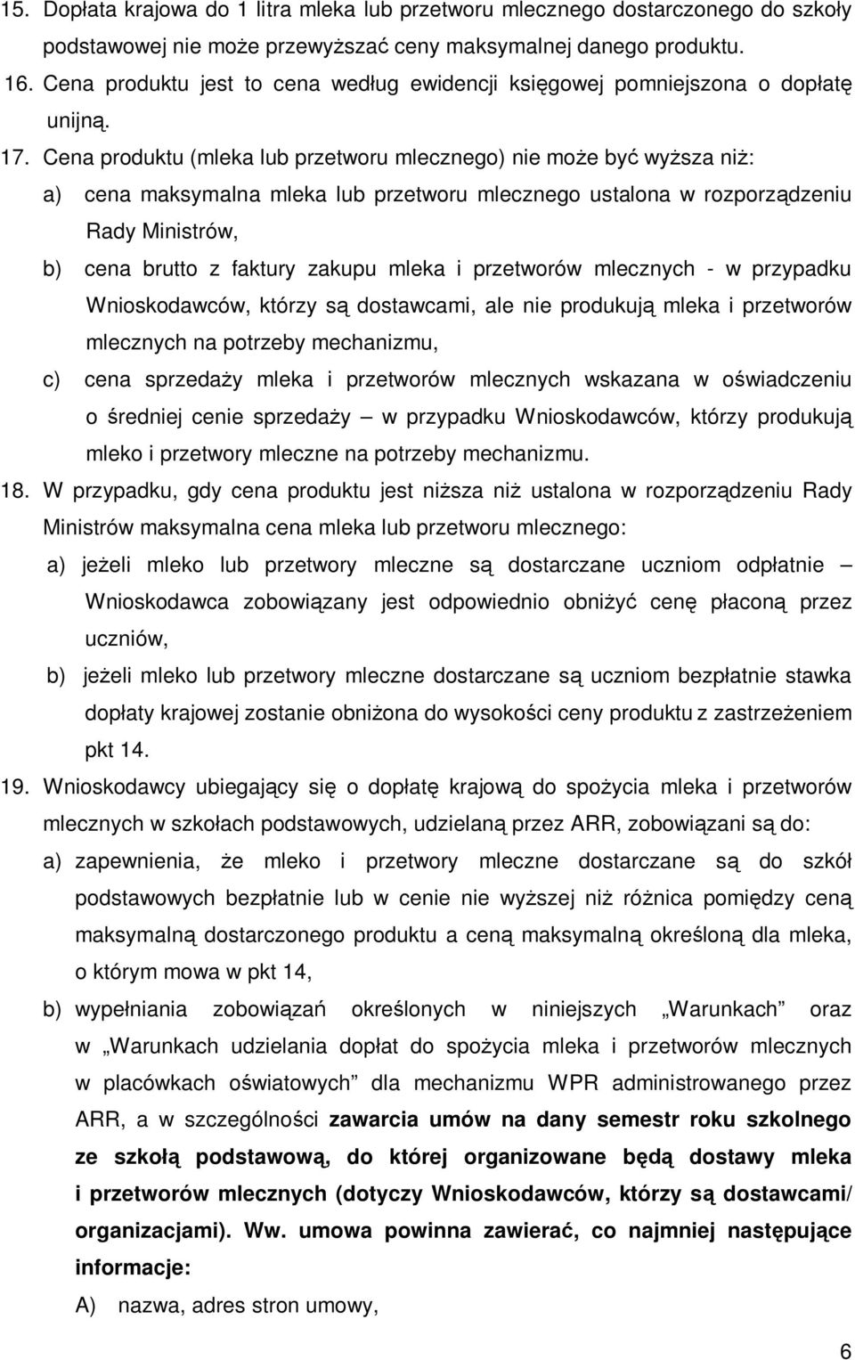 Cena produktu (mleka lub przetworu mlecznego) nie może być wyższa niż: a) cena maksymalna mleka lub przetworu mlecznego ustalona w rozporządzeniu Rady Ministrów, b) cena brutto z faktury zakupu mleka