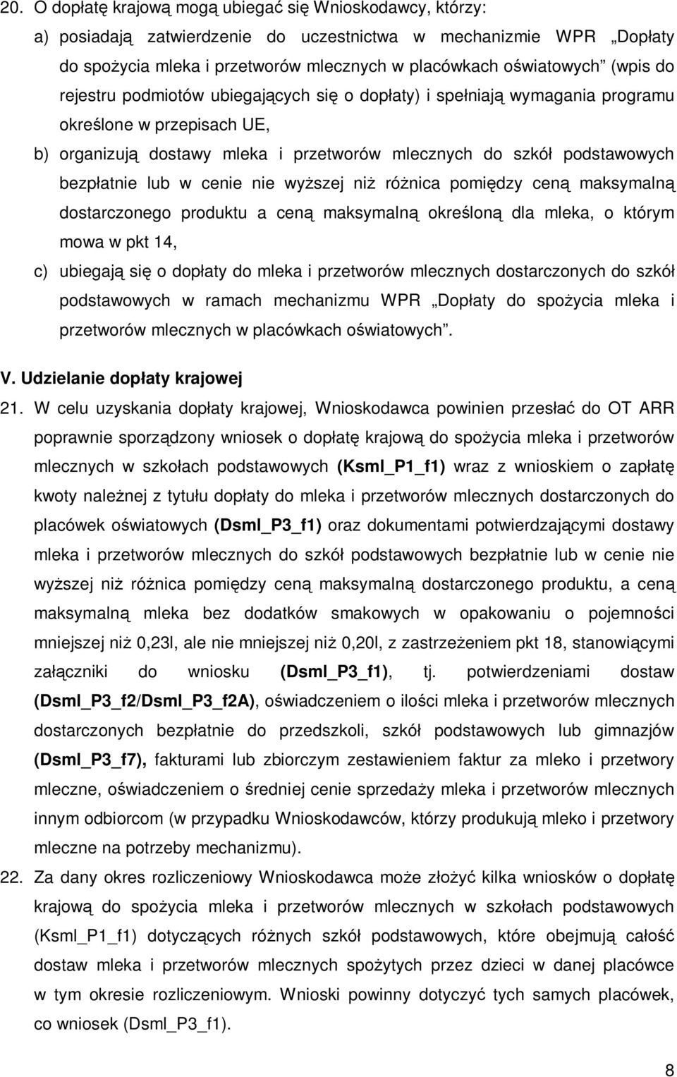 lub w cenie nie wyższej niż różnica pomiędzy ceną maksymalną dostarczonego produktu a ceną maksymalną określoną dla mleka, o którym mowa w pkt 14, c) ubiegają się o dopłaty do mleka i przetworów